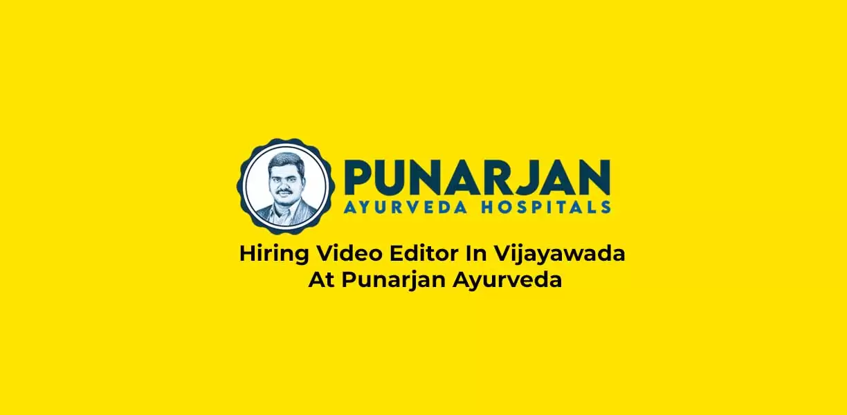 Hiring Video Editor In Vijayawada At Punarjan Ayurveda