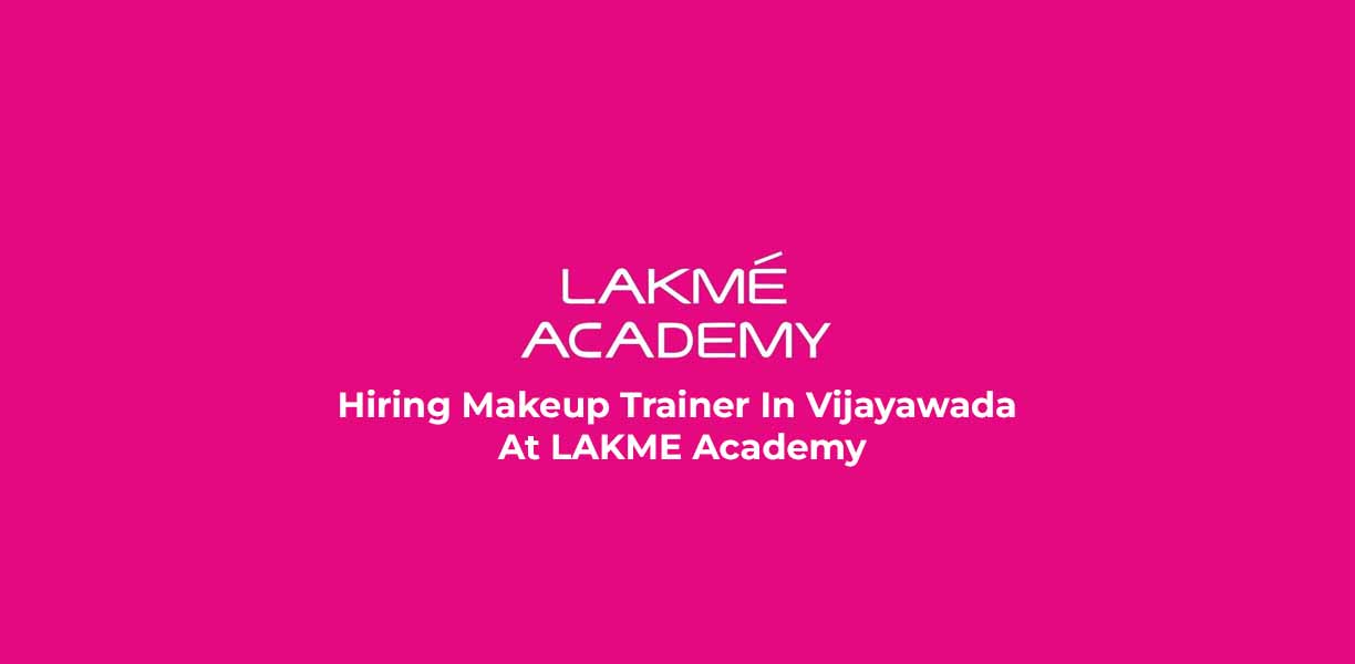 Hiring Makeup Trainer In Vijayawada At LAKME Academy