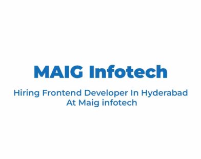 Hiring Frontend Developer In Hyderabad At Maig infotech