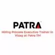 Hiring Process Executive Trainer in Vizag at Patra TM