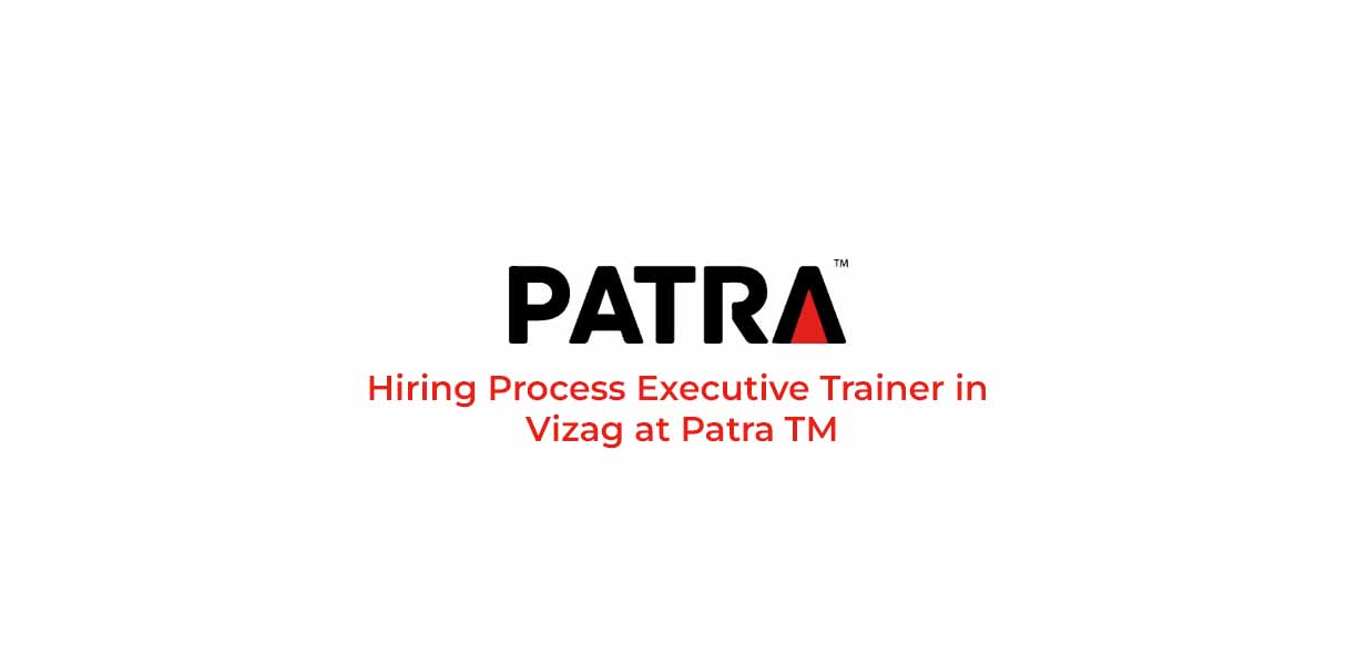 Hiring Process Executive Trainer in Vizag at Patra TM