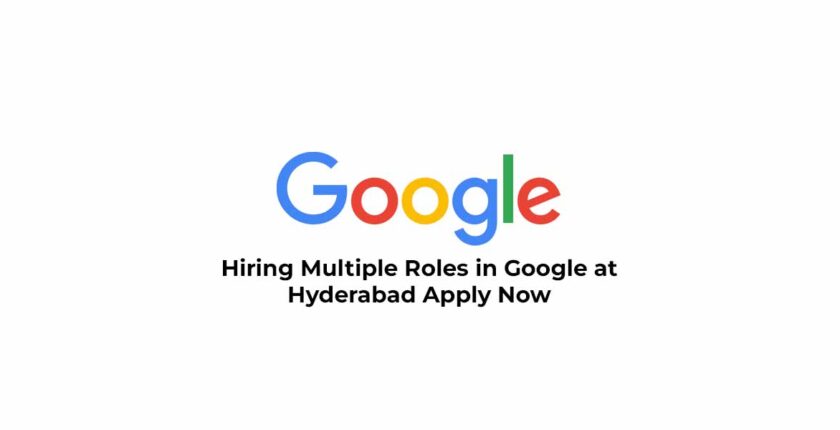 Hiring Multiple Roles in Google at Hyderabad Apply Now