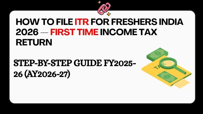 How to file ITR for freshers India 2026 — first time income tax return step by step guide FY2025-26 AY2026-27 which form new old regime incometax.gov.in