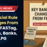 Financial Rule Changes From Feb 1: FASTag, Cards, Banks, LPG